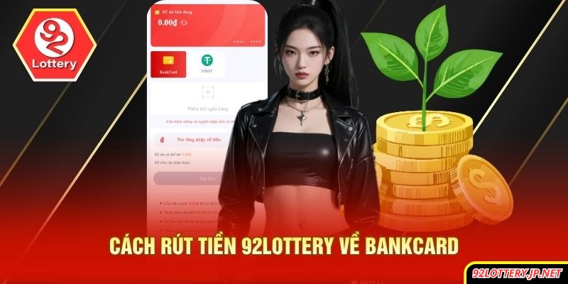 Cách rút tiền 92lottery về bankcard