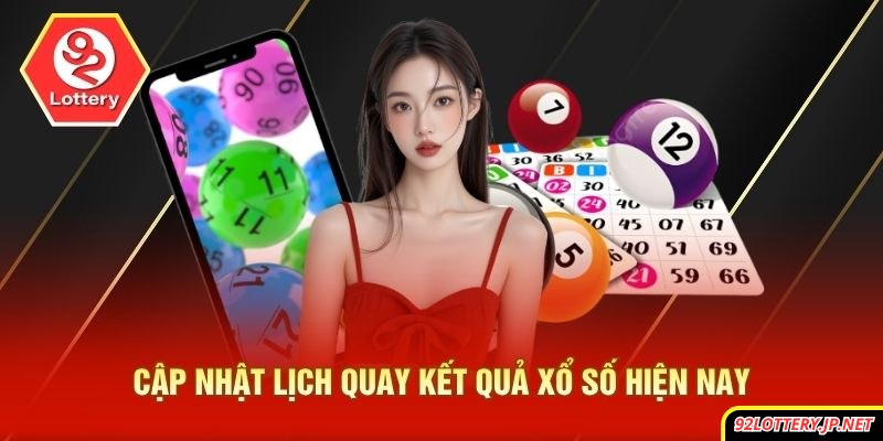 Cập nhật lịch quay kết quả xổ số hiện nay
