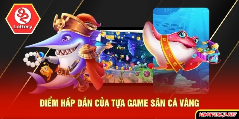 Điểm hấp dẫn của tựa game săn cá vàng