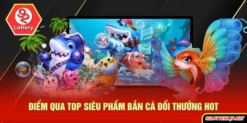 Điểm qua top siêu phẩm bắn cá đổi thưởng hot