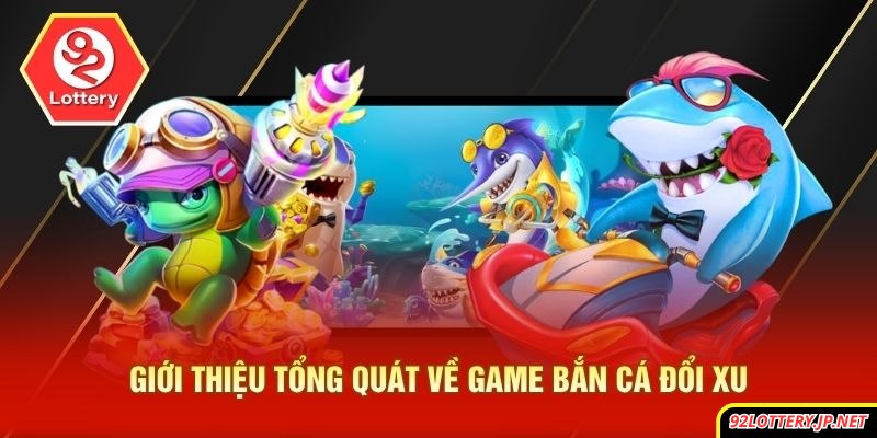 Giới thiệu tổng quát về game bắn cá đổi xu