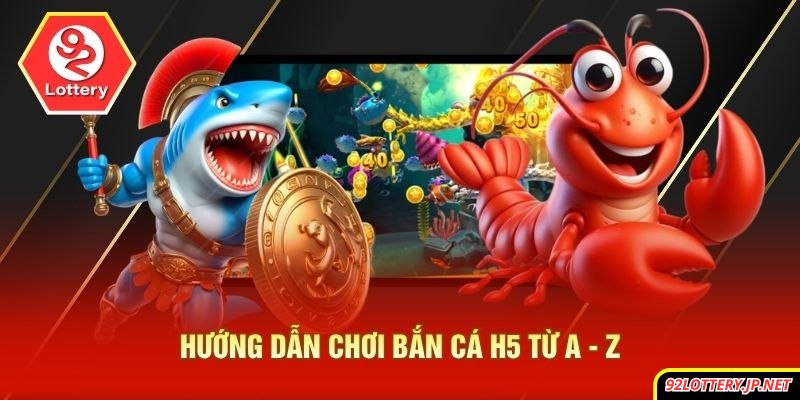 Hướng dẫn chơi bắn cá H5 từ A - Z