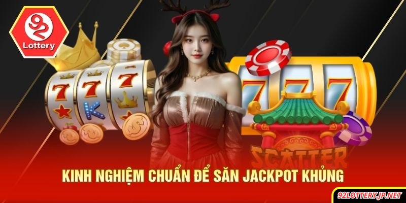 Kinh nghiệm chuẩn để săn jackpot khủng