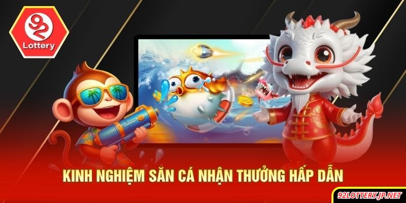 Kinh nghiệm săn cá nhận thưởng hấp dẫn