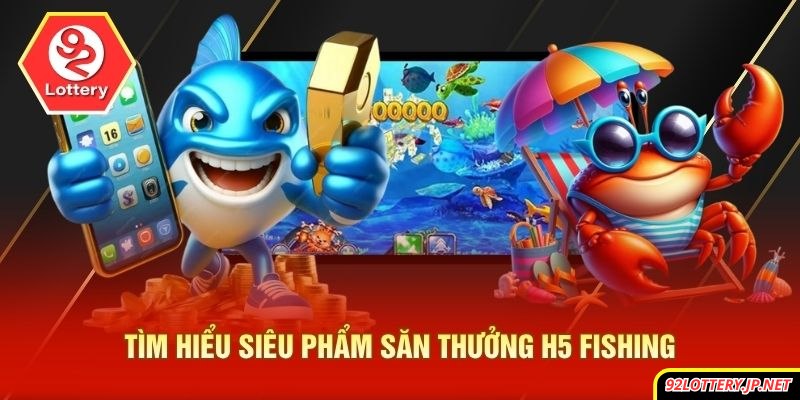 Tìm hiểu siêu phẩm săn thưởng H5 fishing